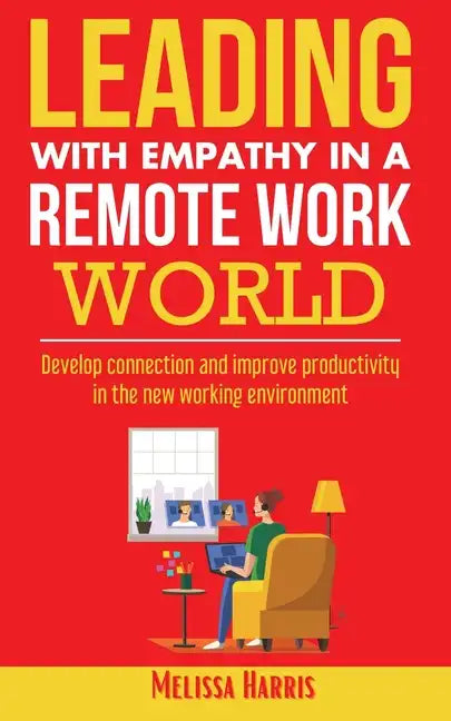 Leading With Empathy in a Remote Work World: Develop connection & improve productivity in the new working environment - Paperback