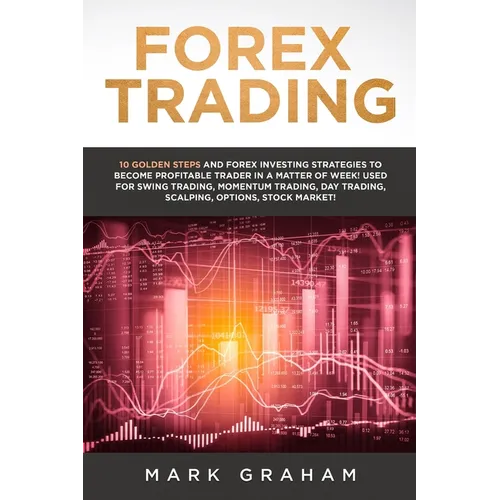 Forex Trading: 10 Golden Steps and Forex Investing Strategies to Become Profitable Trader in a Matter of Week! Used for Swing Trading - Paperback