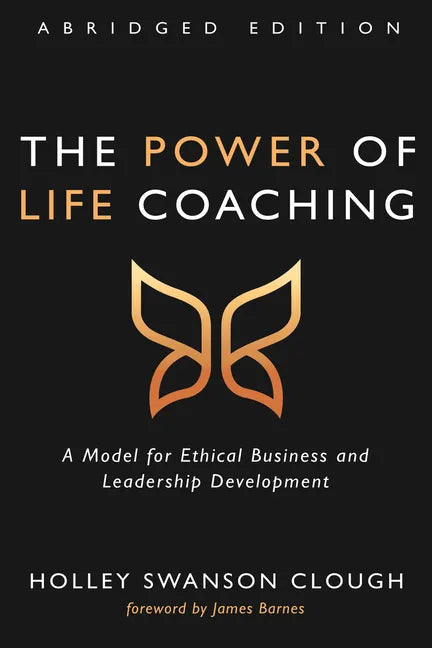 The Power of Life Coaching, Abridged Edition: A Model for Ethical Business and Leadership Development - Paperback