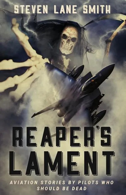 Reaper's Lament: Aviation Stories by Pilots Who Should Be Dead - Paperback