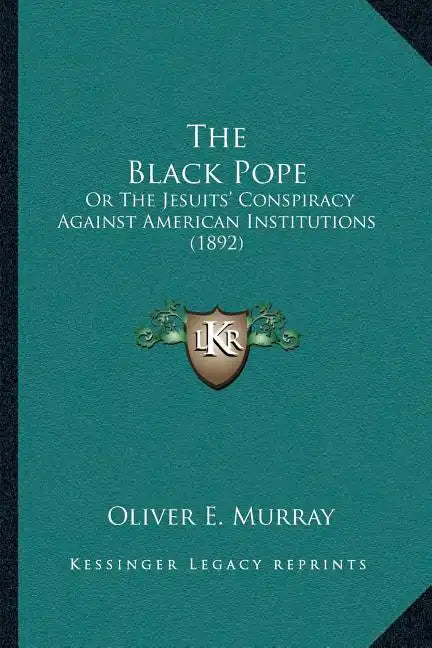The Black Pope: Or The Jesuits' Conspiracy Against American Institutions (1892) - Paperback