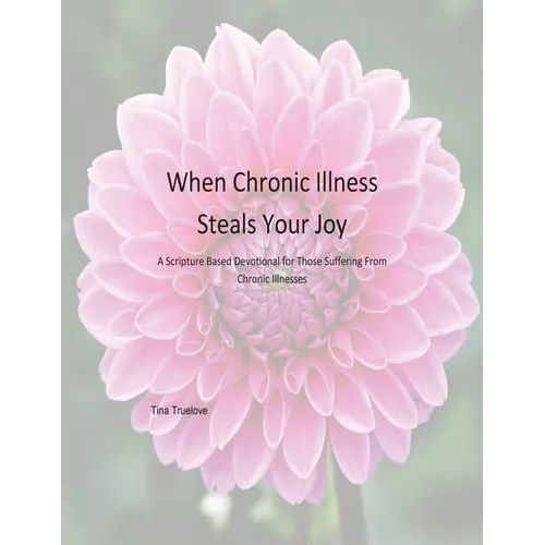 When Chronic Illness Steals Your Joy: A Scripture Based Devotional for Those Suffering From Chronic Illnesses - Paperback