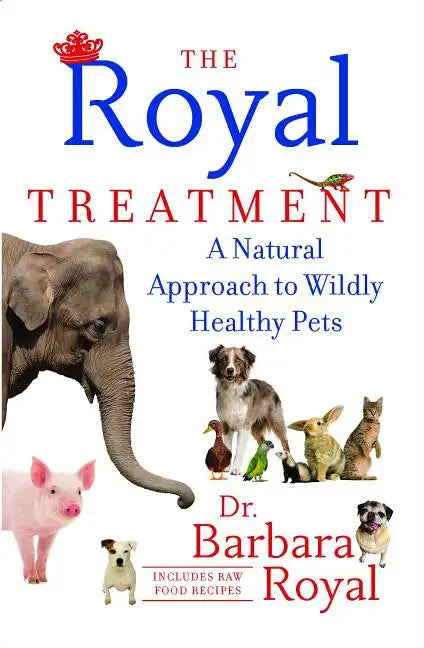 The Royal Treatment: A Natural Approach to Wildly Healthy Pets - Paperback