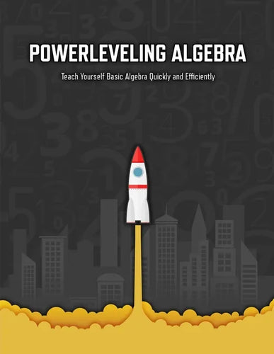 Powerleveling Algebra: Teach Yourself Basic Algebra Quickly and Efficiently Highschool Algebra Workbook - Paperback