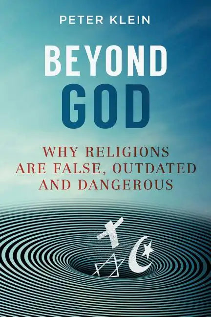 Beyond God: Why religions are False, Outdated and Dangerous - Paperback