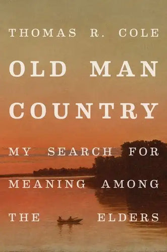 Old Man Country: My Search for Meaning Among the Elders - Hardcover
