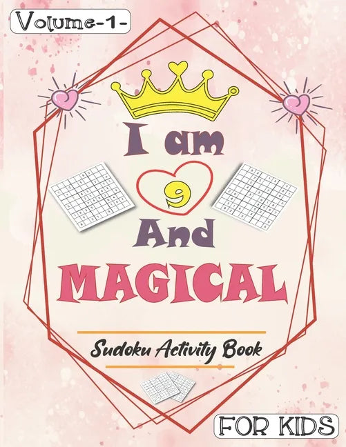 I am 9 And Magical - Sudoku Activity Book For Kids - Volume 1 -: Pretty Simple Sudoku Gift For 9 Years Old Princess Girls who love Brain Challenges Bo - Paperback