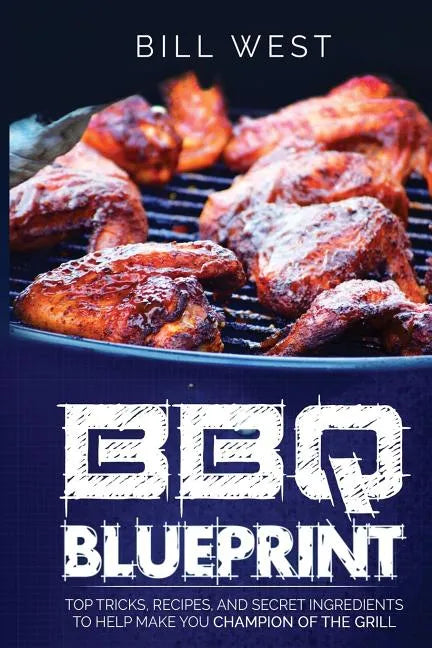BBQ Blueprint (B&W Edition): Top Tricks, Recipes, and Secret Ingredients To Help Make you Champion Of The Grill - Paperback