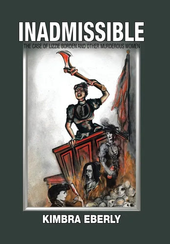 Inadmissible: The Case of Lizzie Borden and Other Murderous Women - Hardcover