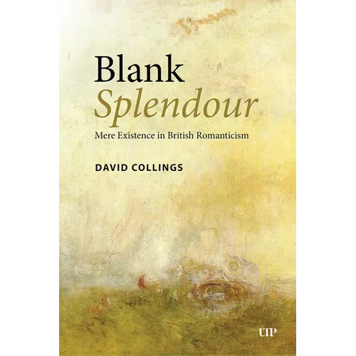 Blank Splendour: Mere Existence in British Romanticism - Hardcover