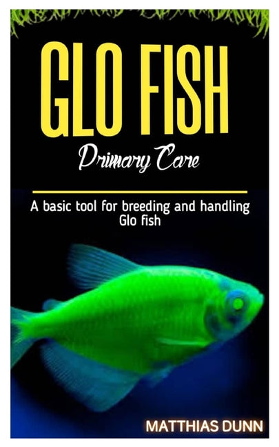 GLO FISH Primary Care: A basic tool for breeding and handling Glo fish - Paperback