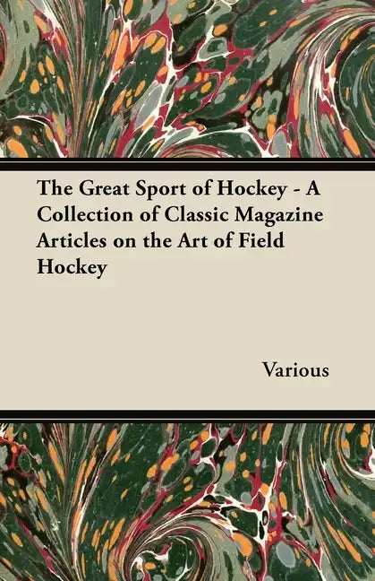 The Great Sport of Hockey - A Collection of Classic Magazine Articles on the Art of Field Hockey - Paperback