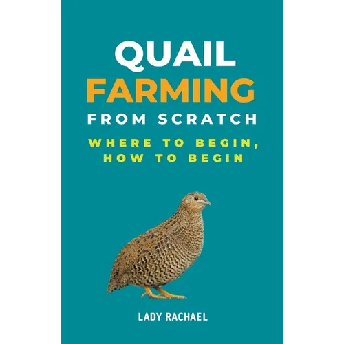 Quail Farming From Scratch: Where To Begin, How To Begin - Paperback