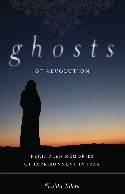 Ghosts of Revolution: Rekindled Memories of Imprisonment in Iran - Hardcover
