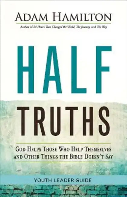 Half Truths Youth Leader Guide: God Helps Those Who Help Themselves and Other Things the Bible Doesn't Say - Paperback
