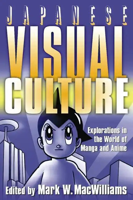 Japanese Visual Culture: Explorations in the World of Manga and Anime - Paperback