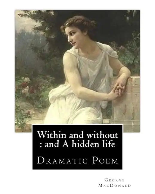 Within and without: and A hidden life. By: George MacDonald: Dramatic Poem - Paperback