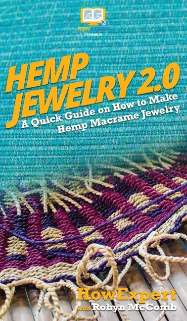 Hemp Jewelry 2.0: A Quick Guide on How to Make Hemp Macrame Jewelry - Hardcover