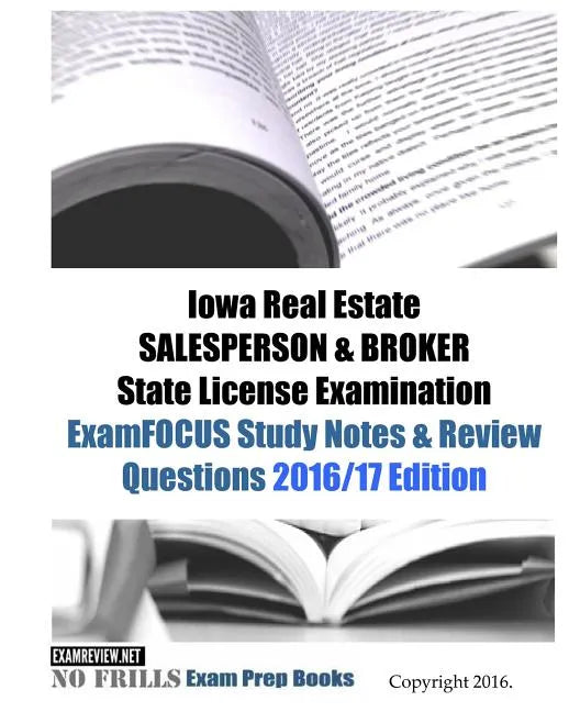 Iowa Real Estate SALESPERSON & BROKER State License Examination ExamFOCUS Study Notes & Review Questions 2016/17 Edition - Paperback