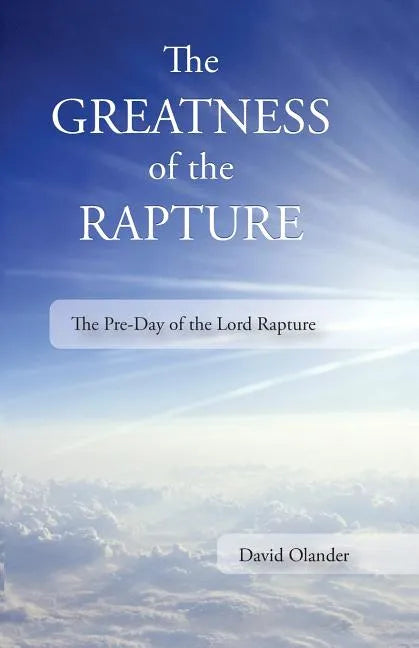 The Greatness of the Rapture: The Pre-Day of the Lord Rapture - Paperback