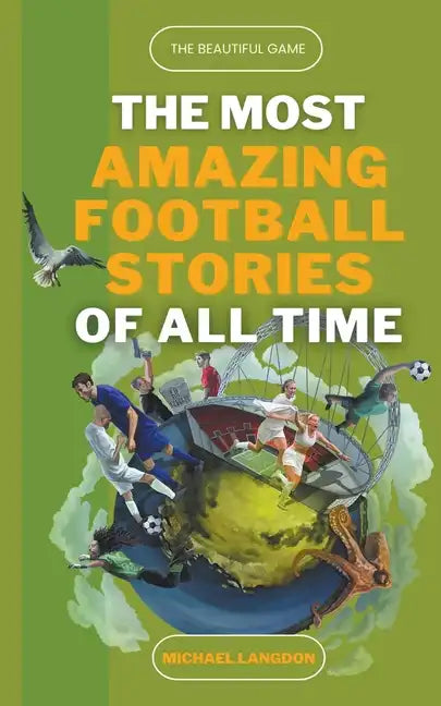 The Most Amazing Football Stories of All Time - The Beautiful Game - Paperback