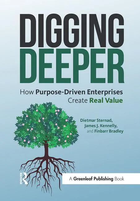 Digging Deeper: How Purpose-Driven Enterprises Create Real Value - Paperback