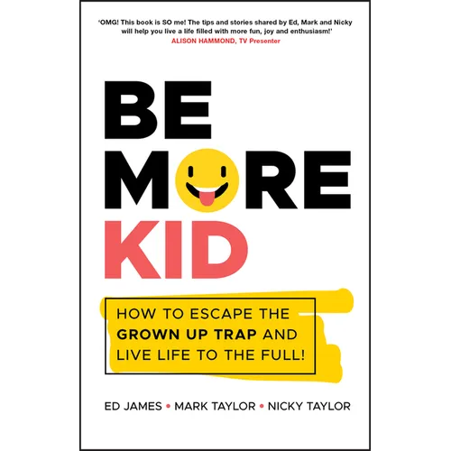 Be More Kid: How to Escape the Grown Up Trap and Live Life to the Full! - Paperback