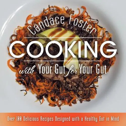 Cooking with Your Gut for Your Gut: Over 100 Delicious Recipes Designed with a Healthy Gut in Mind - Paperback