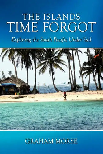The Islands Time Forgot: Exploring the South Pacific Under Sail - Paperback