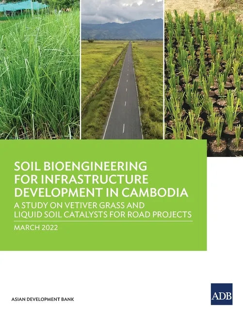 Soil Bioengineering for Infrastructure Development in Cambodia: A Study on Vetiver Grass and Liquid Soil Catalysts for Road Projects - Paperback