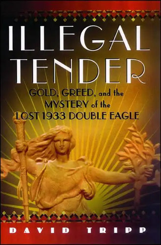 Illegal Tender: Gold, Greed, and the Mystery of the Lost 1933 Double Eagle - Paperback