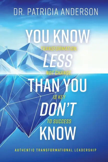 You Know Less Than You Don't Know: Transformation, Not Change, Is Key to Success - Paperback
