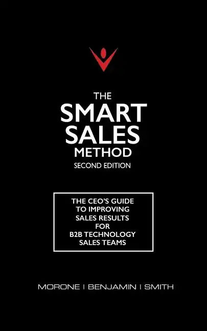 The Smart Sales Method: The CEO's Guide To Improving Sales Results For B2B Technology Sales Teams - Paperback
