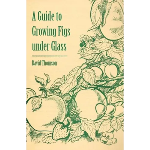 A Guide to Growing Figs Under Glass - Paperback