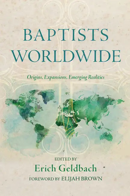 Baptists Worldwide: Origins, Expansions, Emerging Realities - Hardcover