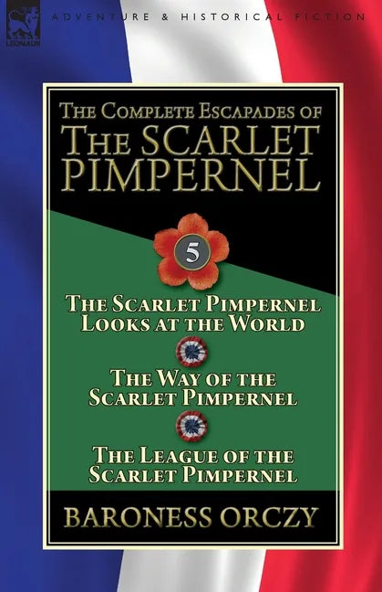 The Complete Escapades of the Scarlet Pimpernel: Volume 5-The Scarlet Pimpernel Looks at the World, The Way of the Scarlet Pimpernel & The League of t - Paperback