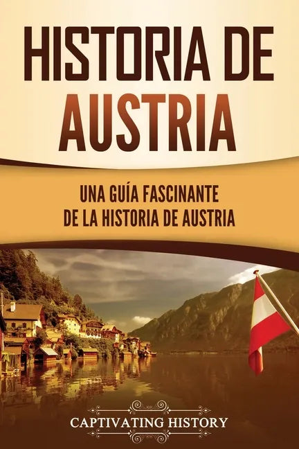 Historia de Austria: Una guía fascinante de la historia de Austria - Paperback