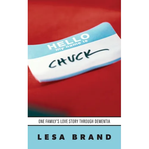 Hello - My Name is CHUCK: One Family's Love Story Through Dementia - Paperback