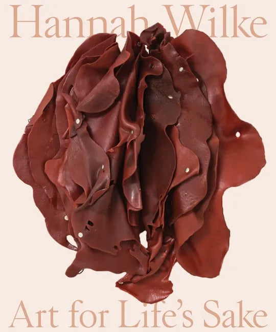 Hannah Wilke: Art for Life's Sake - Hardcover