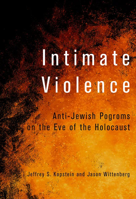 Intimate Violence: Anti-Jewish Pogroms on the Eve of the Holocaust - Hardcover