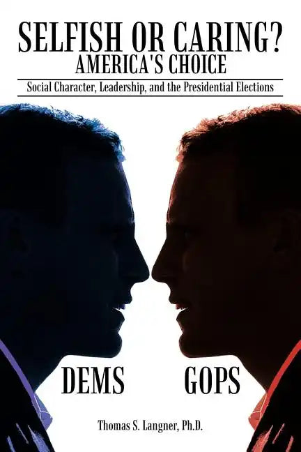 Selfish or Caring? America's Choice: Social Character, Leadership, and the Presidential Elections - Paperback