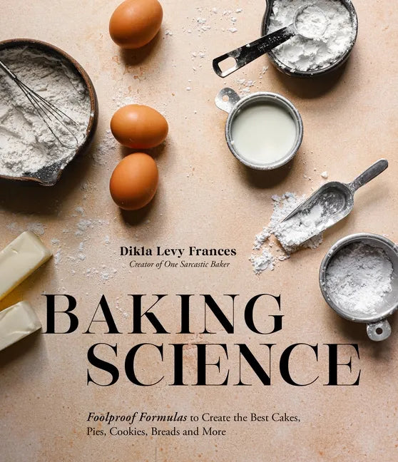 Baking Science: Foolproof Formulas to Create the Best Cakes, Pies, Cookies, Breads and More - Paperback