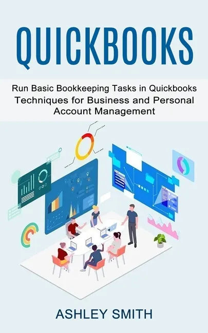 Quickbooks: Run Basic Bookkeeping Tasks in Quickbooks (Techniques for Business and Personal Account Management) - Paperback