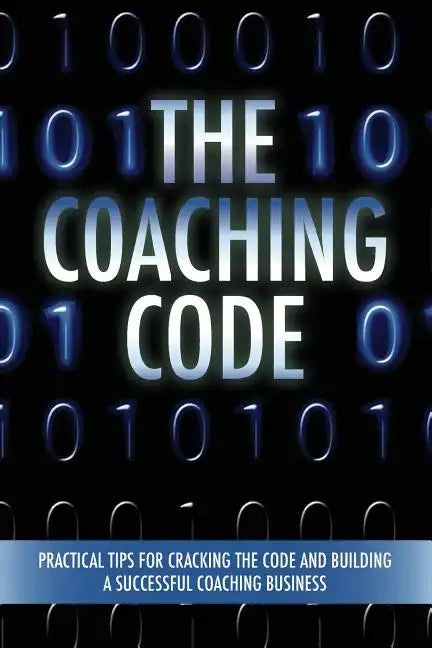 The Coaching Code: Practical tips for cracking the code and building a successful Coaching Business - Paperback