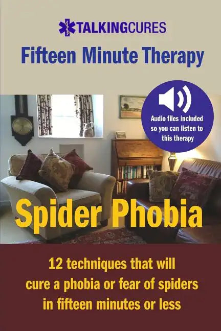 Spider Phobia - Fifteen Minute Therapy: 12 techniques that will cure a phobia or fear of spiders in fifteen minutes or less - Paperback