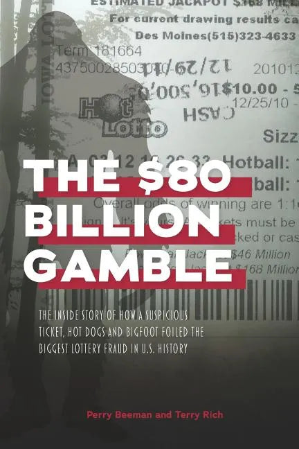 The $80 Billion Gamble: The Inside Story of How A Suspicious Ticket, Hot Dogs and Bigfoot Foiled the Biggest Lottery Fraud in U.S. History - Paperback