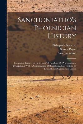 Sanchoniatho's Phoenician History: Translated From The First Book Of Eusebius De Praeparatione Evangelica: With A Continuation Of Sanchoniatho's Histo - Paperback