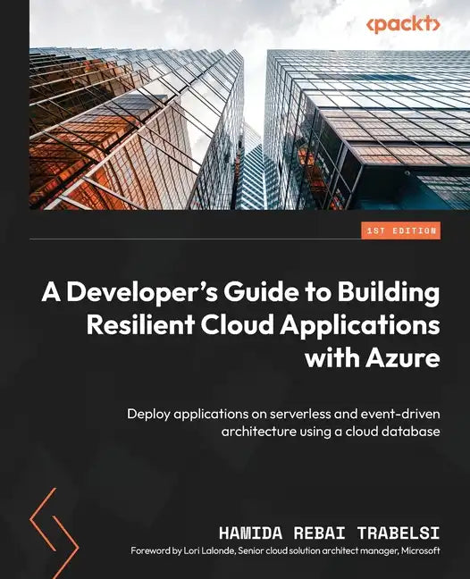 A Developer's Guide to Building Resilient Cloud Applications with Azure: Deploy applications on serverless and event-driven architecture using a cloud - Paperback