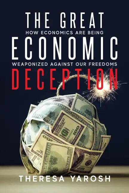 The Great Economic Deception: How Economics Are Being Weaponized Against Our Freedoms - Paperback