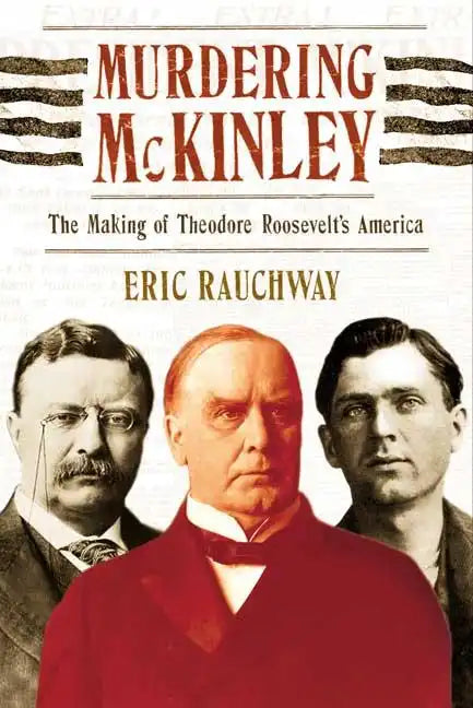 Murdering McKinley: The Making of Theodore Roosevelt's America - Paperback